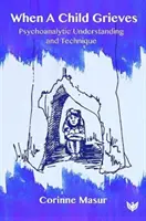 Când un copil suferă: Înțelegere și tehnică psihanalitică - When a Child Grieves: Psychoanalytic Understanding and Technique