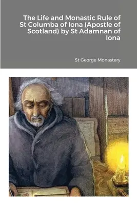 Viața și regula monahală a Sfântului Columba de Iona (Apostolul Scoției) de Sfântul Adamnan de Iona - The Life and Monastic Rule of St Columba of Iona (Apostle of Scotland) by St Adamnan of Iona