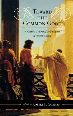 Către binele comun: O critică catolică a disciplinei de științe politice - Toward the Common Good: A Catholic Critique of the Discipline of Political Science