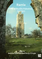 Ramla: Oraș al Palestinei musulmane, 715-1917: Studii de istorie, arheologie și arhitectură - Ramla: City of Muslim Palestine, 715-1917: Studies in History, Archaeology and Architecture
