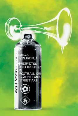 The Chosen Few: Estetică și ideologie în graffitile și arta stradală ale fanilor fotbalului - The Chosen Few: Aesthetics and Ideology in Football-Fan Graffiti and Street Art
