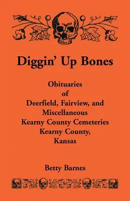 Diggin' Up Bones: Obituaries of Deerfield, Fairview, and Miscellaneous Kearny County Cemeteries, Kearny County, Kansas