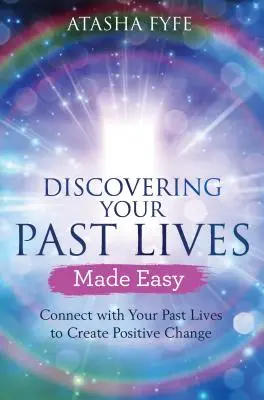 Discovering Your Past Lives Made Easy: Conectează-te cu viețile tale trecute pentru a crea schimbări pozitive - Discovering Your Past Lives Made Easy: Connect with Your Past Lives to Create Positive Change