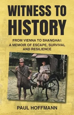 Martor la istorie: De la Viena la Shanghai: A Memoir of Escape, Survival and Resilience (Memorii despre evadare, supraviețuire și rezistență) - Witness to History: From Vienna to Shanghai: A Memoir of Escape, Survival and Resilience