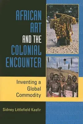 Arta africană și întâlnirea colonială: Inventing a Global Commodity - African Art and the Colonial Encounter: Inventing a Global Commodity