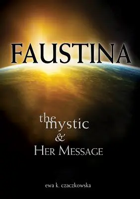Faustina: mistica și mesajul ei: Mistica și mesajul ei - Faustina: The Mystic and Her Message: The Mystic and Her Message