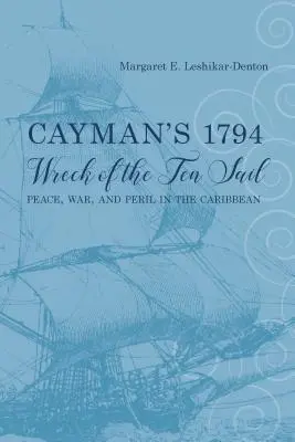Epava din 1794 a navei Ten Sail din Cayman: Pace, război și primejdie în Caraibe - Cayman's 1794 Wreck of the Ten Sail: Peace, War, and Peril in the Caribbean