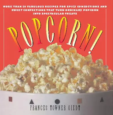 Popcorn!: 60 de rețete irezistibile pentru gustarea preferată a tuturor - Popcorn!: 60 Irresistible Recipes for Everyone's Favorite Snack