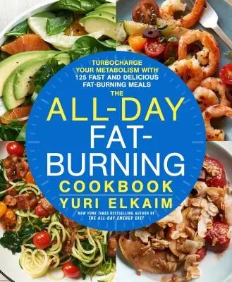 Cartea de bucate All-Day Fat-Burning: Turbocharge Your Metabolism with More Than 125 Fast and Delicious Fat-Burning Meals - The All-Day Fat-Burning Cookbook: Turbocharge Your Metabolism with More Than 125 Fast and Delicious Fat-Burning Meals