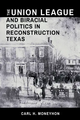 Liga Uniunii și politica biracială în Texasul reconstrucției - The Union League and Biracial Politics in Reconstruction Texas