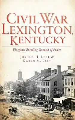 Războiul civil Lexington, Kentucky: terenul de reproducere al puterii Bluegrass - Civil War Lexington, Kentucky: Bluegrass Breeding Ground of Power