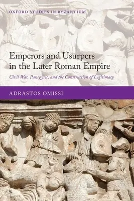 Împărați și uzurpatori în Imperiul Roman târziu: Războiul civil, panegiricul și construcția legitimității - Emperors and Usurpers in the Later Roman Empire: Civil War, Panegyric, and the Construction of Legitimacy