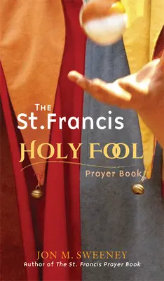 Cartea de rugăciuni a Sfântului Francisc Sfântul Nebun - The St. Francis Holy Fool Prayer Book