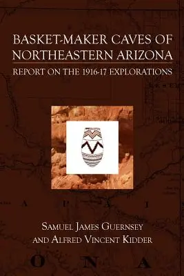 Peșterile Basket-Maker din nord-estul Arizonei: Raport asupra explorărilor, 1916-17 - Basket-Maker Caves of Northeastern Arizona: Report on the Explorations, 1916-17