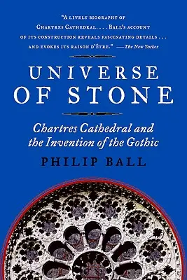 Universul de piatră: Catedrala Chartres și inventarea goticului - Universe of Stone: Chartres Cathedral and the Invention of the Gothic