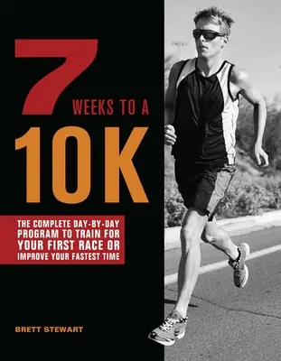 7 Weeks to a 10k: Programul complet zi de zi pentru a vă antrena pentru prima cursă sau pentru a vă îmbunătăți cel mai rapid timp - 7 Weeks to a 10k: The Complete Day-By-Day Program to Train for Your First Race or Improve Your Fastest Time