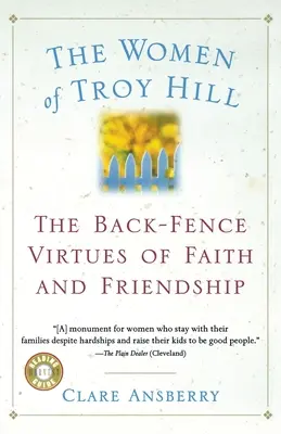 Femeile din Troy Hill: Virtuțile Back-Fence de credință și prietenie - The Women of Troy Hill: The Back-Fence Virtues of Faith and Friendship