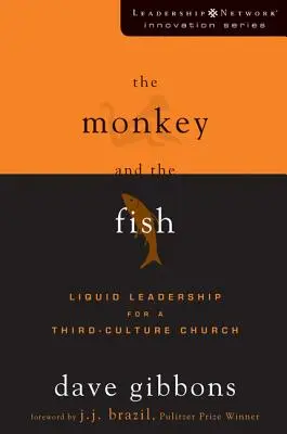The Monkey and the Fish (Maimuța și peștele): Leadership lichid pentru o biserică din a treia cultură - The Monkey and the Fish: Liquid Leadership for a Third-Culture Church