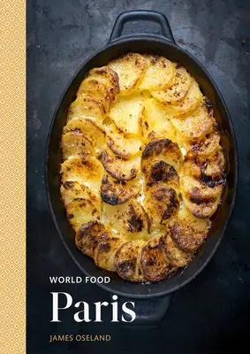 World Food: Paris: Rețete moștenite pentru gătit clasic acasă [O carte de bucate pariziană] - World Food: Paris: Heritage Recipes for Classic Home Cooking [A Parisian Cookbook]