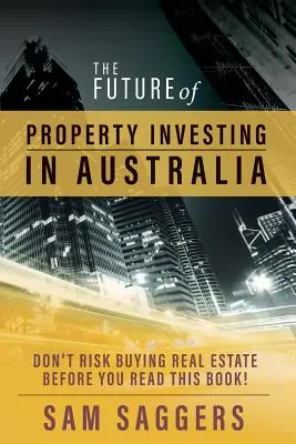 Viitorul investițiilor imobiliare în Australia: Nu riscați să cumpărați proprietăți imobiliare înainte de a citi această carte! - The Future of Property Investing in Australia: Don't risk buying real estate before you read this book!