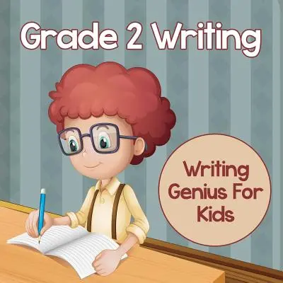 Gradul 2 de scriere: Writing Genius For Kids (Cărți de scriere) - Grade 2 Writing: Writing Genius For Kids (Writing Books)