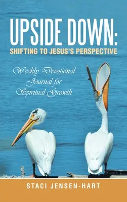 Cu susul în jos: Trecerea la perspectiva lui Isus: Jurnal devoțional săptămânal pentru creștere spirituală - Upside Down: Shifting to Jesus's Perspective: Weekly Devotional Journal for Spiritual Growth