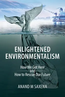 Ecologismul luminat: Cum am ajuns aici și cum să ne salvăm viitorul - Enlightened Environmentalism: How We Got Here and How to Rescue Our Future