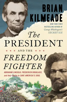 Președintele și luptătorul pentru libertate: Abraham Lincoln, Frederick Douglass și lupta lor pentru salvarea sufletului Americii - The President and the Freedom Fighter: Abraham Lincoln, Frederick Douglass, and Their Battle to Save America's Soul