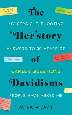 Povestea „ei” a davidismelor: Răspunsurile mele directe la 30 de ani de întrebări din carieră pe care mi le-au pus oamenii - The 'Her'story of Davidisms: My Straight-Shooting Answers to 30 Years of Career Questions People Have Asked Me
