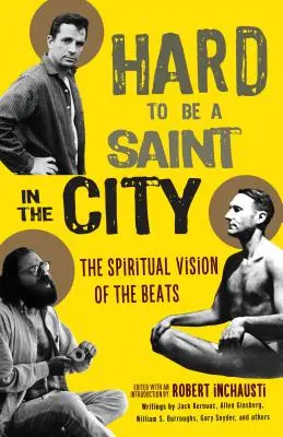 Greu să fii un sfânt în oraș: Viziunea spirituală a celor de la Beats - Hard to Be a Saint in the City: The Spiritual Vision of the Beats
