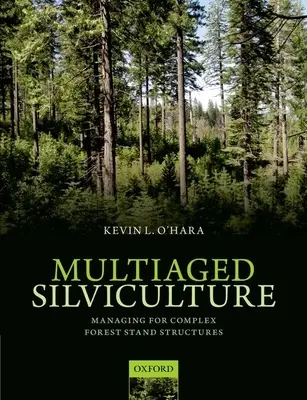 Multiaged Silviculture: Gestionarea structurilor complexe ale masei forestiere - Multiaged Silviculture: Managing for Complex Forest Stand Structures