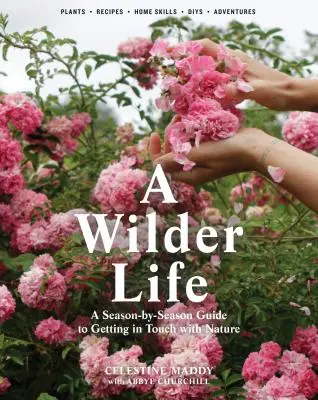 O viață mai sălbatică: Un ghid sezon cu sezon pentru a intra în contact cu natura - A Wilder Life: A Season-By-Season Guide to Getting in Touch with Nature