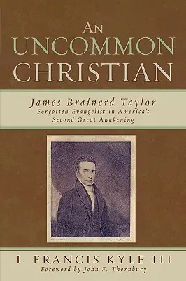 Un creștin ieșit din comun: James Brainerd Taylor, evanghelistul uitat al celei de-a doua mari treziri a Americii - An Uncommon Christian: James Brainerd Taylor, Forgotten Evangelist in America's Second Great Awakening