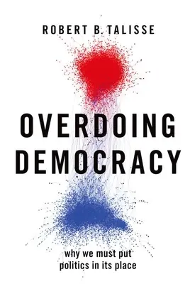 Exagerarea democrației: De ce trebuie să punem politica la locul ei - Overdoing Democracy: Why We Must Put Politics in Its Place