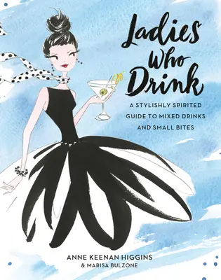 Doamne care beau: Un ghid elegant și plin de spirit pentru băuturi amestecate și gustări mici - Ladies Who Drink: A Stylishly Spirited Guide to Mixed Drinks and Small Bites
