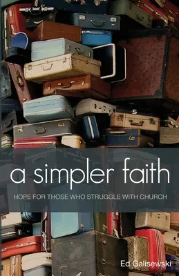 O credință mai simplă - Speranță pentru oamenii care se luptă cu biserica - A simpler faith - Hope for people who Struggle with Church