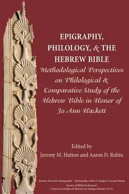 Epigrafie, filologie și Biblia ebraică: Metodological Perspectives on Philological and Comparative Study of the Hebrew Bible în onoarea lui Jo Ann H - Epigraphy, Philology, and the Hebrew Bible: Methodological Perspectives on Philological and Comparative Study of the Hebrew Bible in Honor of Jo Ann H