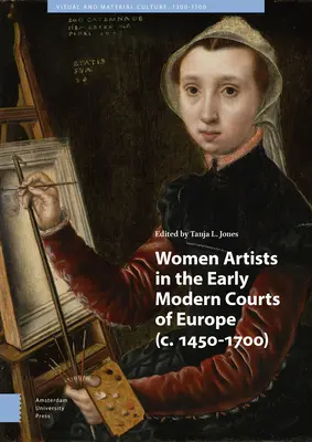 Femei artiste în curțile moderne timpurii ale Europei: C. 1450-1700 - Women Artists in the Early Modern Courts of Europe: C. 1450-1700