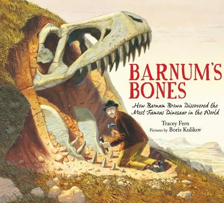 Oasele lui Barnum: Cum a descoperit Barnum Brown cel mai faimos dinozaur din lume - Barnum's Bones: How Barnum Brown Discovered the Most Famous Dinosaur in the World