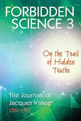 Forbidden Science 3: Pe urmele adevărurilor ascunse, Jurnalele lui Jacques Vallee 1980-1989 - Forbidden Science 3: On the Trail of Hidden Truths, The Journals of Jacques Vallee 1980-1989