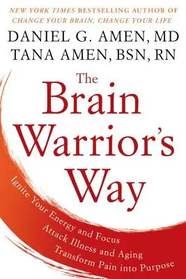 The Brain Warrior's Way: Aprindeți-vă energia și concentrarea, atacați boala și îmbătrânirea, transformați durerea în scop - The Brain Warrior's Way: Ignite Your Energy and Focus, Attack Illness and Aging, Transform Pain Into Purpose