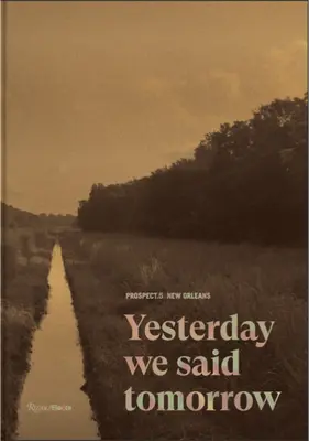 Prospect.5 New Orleans: Ieri am spus mâine - Prospect.5 New Orleans: Yesterday We Said Tomorrow