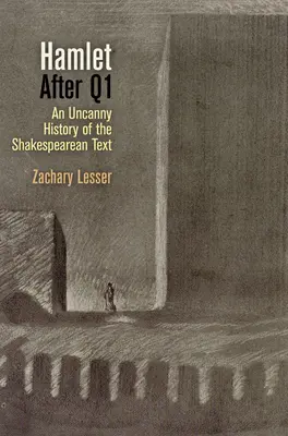 Hamlet după Q1: O istorie stranie a textului shakespearian - Hamlet After Q1: An Uncanny History of the Shakespearean Text