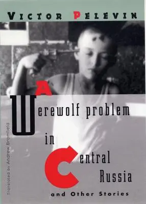 O problemă cu vârcolacii în Rusia Centrală: Și alte povestiri - A Werewolf Problem in Central Russia: And Other Stories