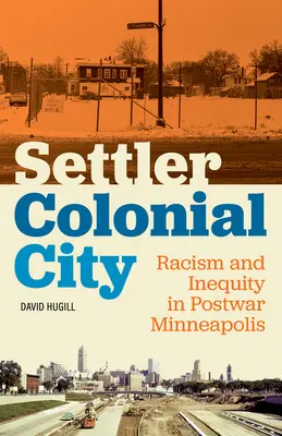 Settler Colonial City: Rasism și inechitate în Minneapolis postbelic - Settler Colonial City: Racism and Inequity in Postwar Minneapolis