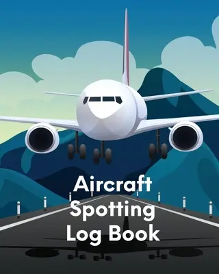 Aircraft Spotting Log Book: Pasionați de observarea avioanelor - Traiectoria zborului - Aeroporturi - Piloți - Însoțitori de zbor - Aircraft Spotting Log Book: Plane Spotter Enthusiasts - Flight Path - Airports - Pilots - Flight Attendants