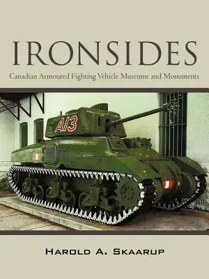 Ironsides: Vehicule blindate de luptă canadiene Muzee și monumente - Ironsides: Canadian Armoured Fighting Vehicle Museums and Monuments