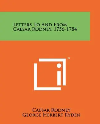 Scrisori către și de la Caesar Rodney, 1756-1784 - Letters To And From Caesar Rodney, 1756-1784
