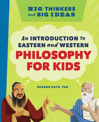 Gânditori mari și idei mari: O introducere în filosofia orientală și occidentală pentru copii - Big Thinkers and Big Ideas: An Introduction to Eastern and Western Philosophy for Kids