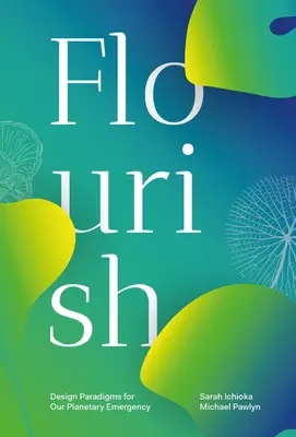 Flourish: Paradigme de design pentru urgența noastră planetară - Flourish: Design Paradigms for Our Planetary Emergency